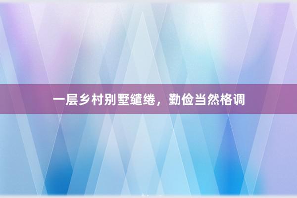 一层乡村别墅缱绻，勤俭当然格调