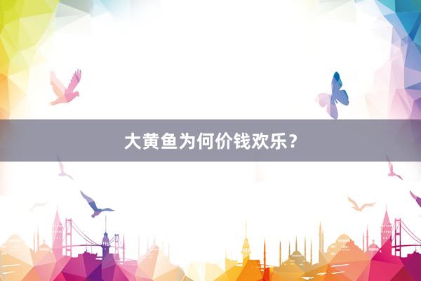 大黄鱼为何价钱欢乐？