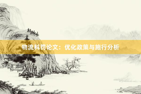 物流科罚论文：优化政策与施行分析