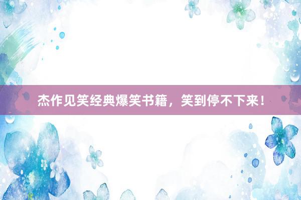 杰作见笑经典爆笑书籍,笑到停不下来!